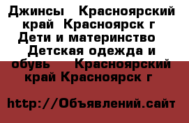 Джинсы - Красноярский край, Красноярск г. Дети и материнство » Детская одежда и обувь   . Красноярский край,Красноярск г.